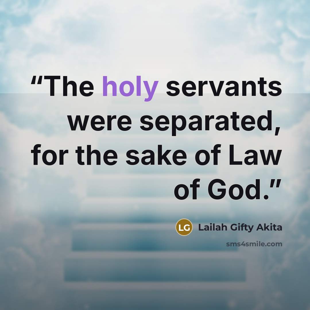“The holy servants were separated, for the sake of Law of God.” quote by Lailah Gifty Akita