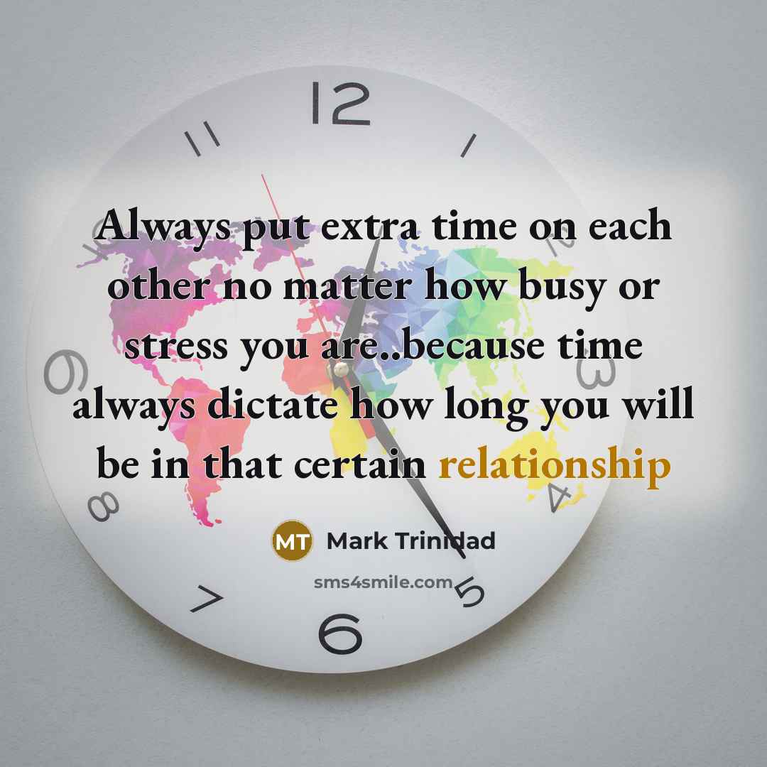 “Always put extra time on each other no matter how busy or stress you are..because time always dictate how long you will be in that certain relationship” quote by Mark Trinidad