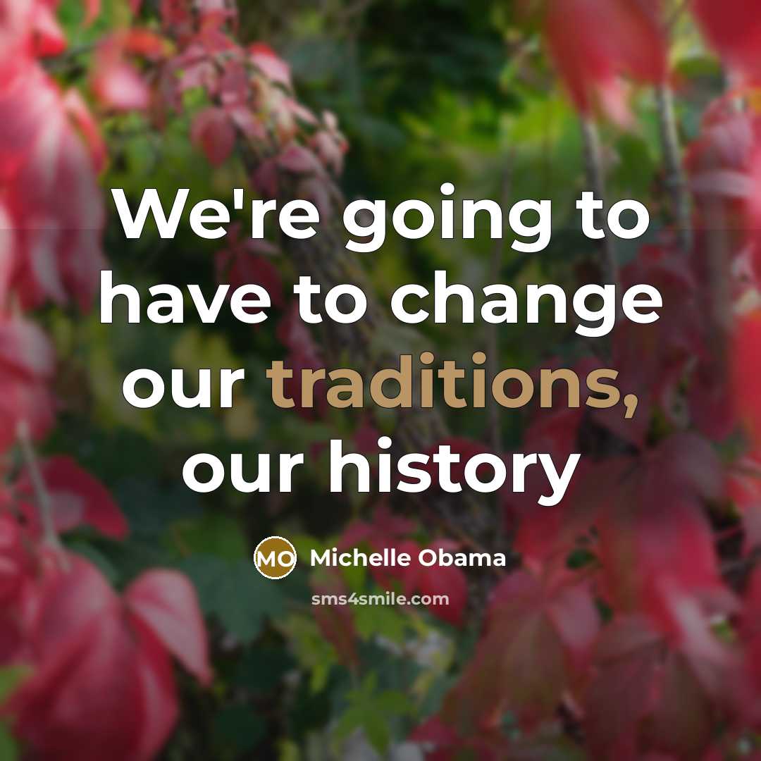 “We're going to have to change our traditions, our history” quote by Michelle Obama