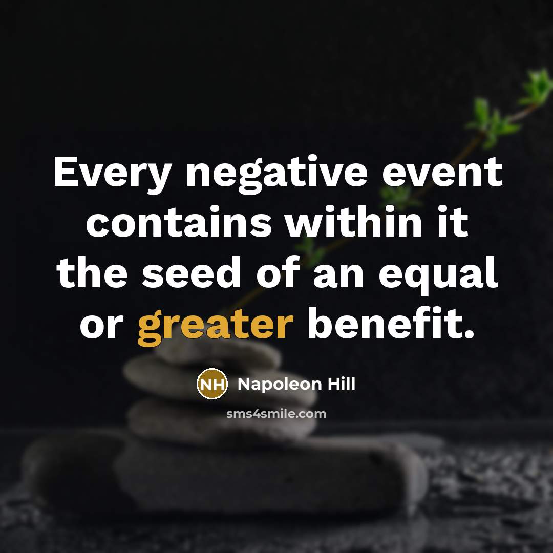 “Every negative event contains within it the seed of an equal or greater benefit.” quote by Napoleon Hill