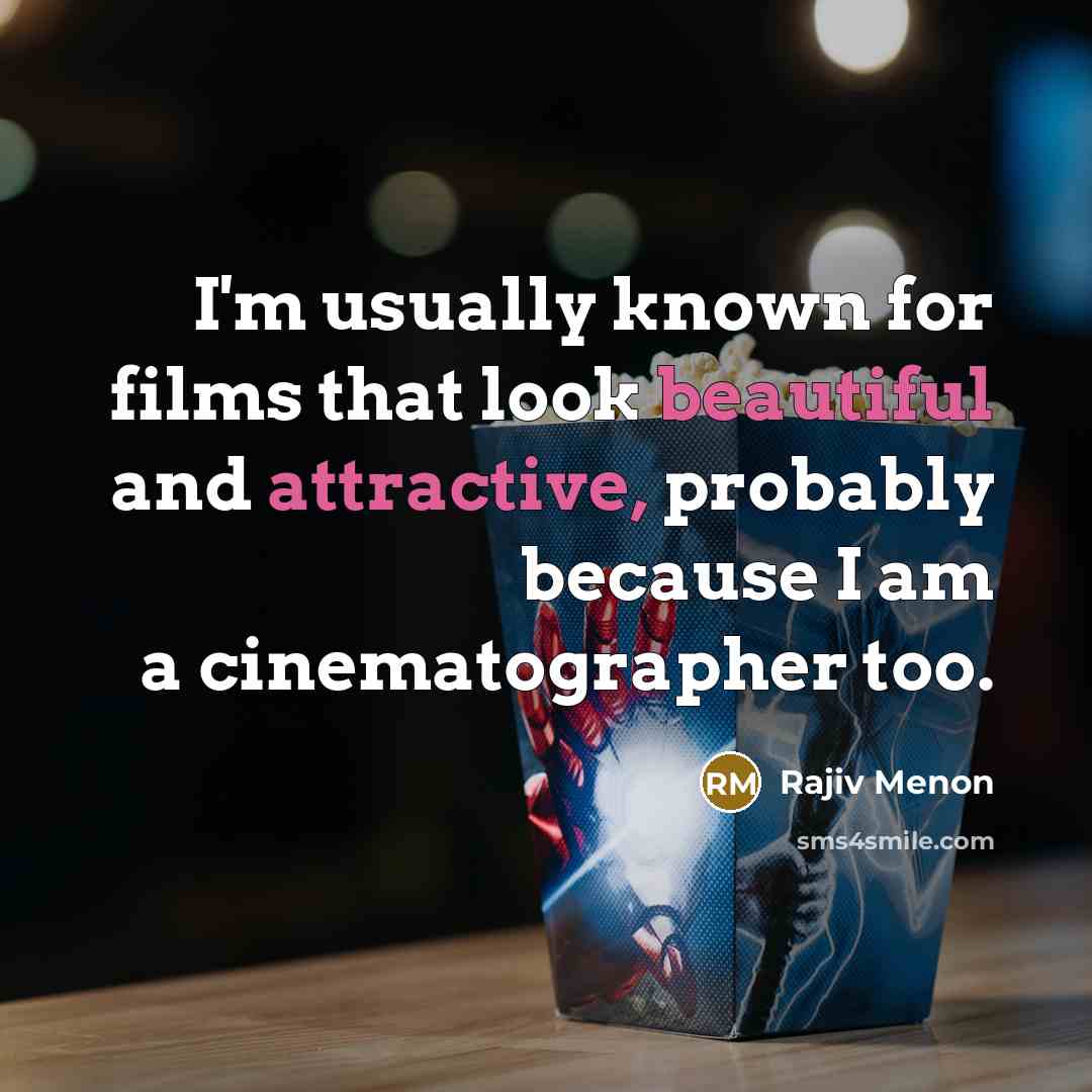 “I'm usually known for films that look beautiful and attractive, probably because I am a cinematographer too.” quote by Rajiv Menon