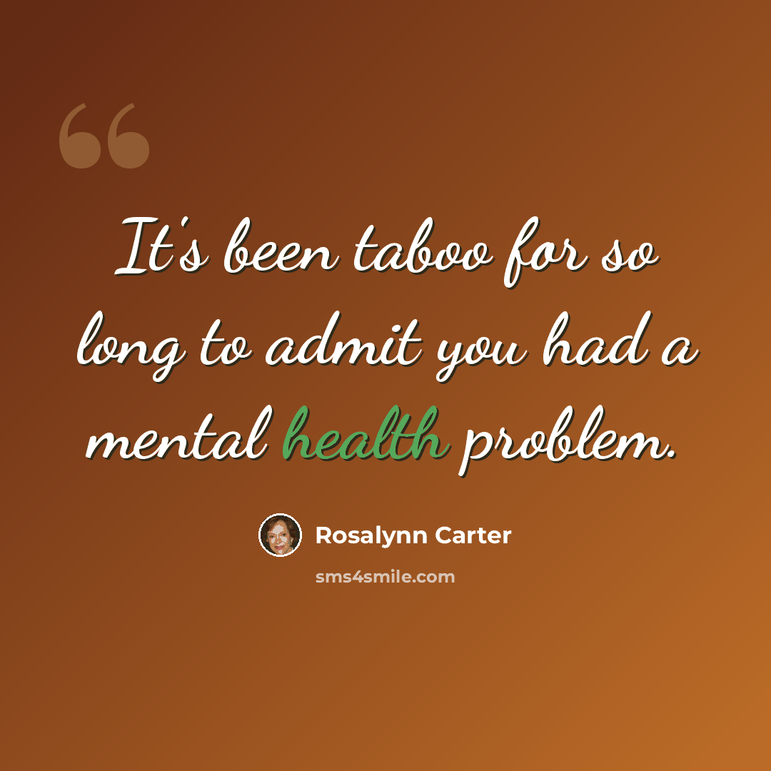 “It's been taboo for so long to admit you had a mental health problem.” quote by Rosalynn Carter