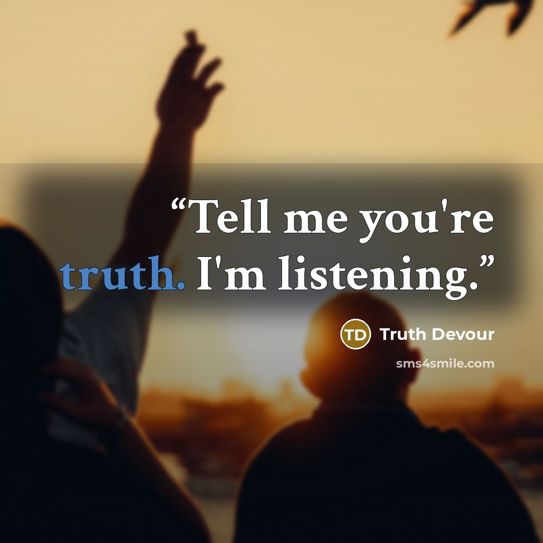 “Tell me you're truth. I'm listening.” quote by Truth Devour