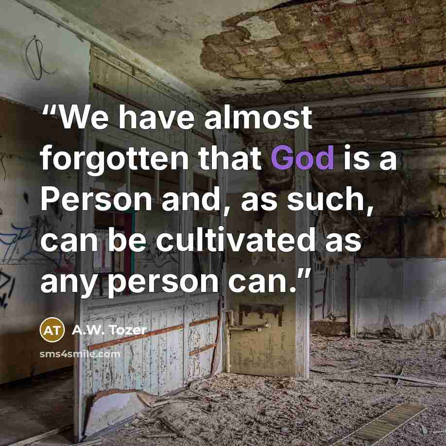 “We have almost forgotten that God is a Person and, as such, can be cultivated as any person can.” quote by A.W. Tozer