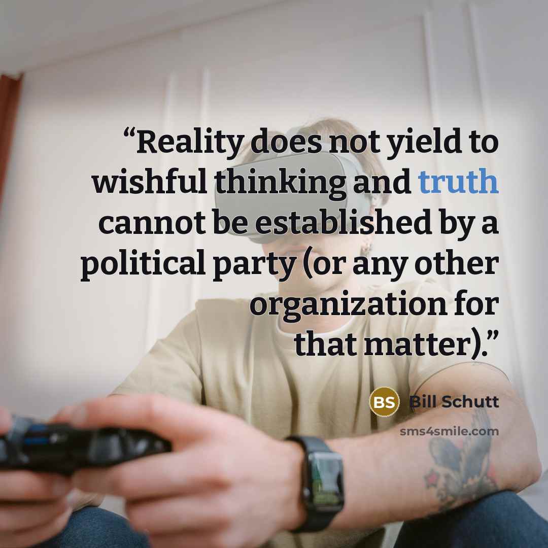 “Reality does not yield to wishful thinking and truth cannot be established by a political party (or any other organization for that matter).” quote by Bill Schutt