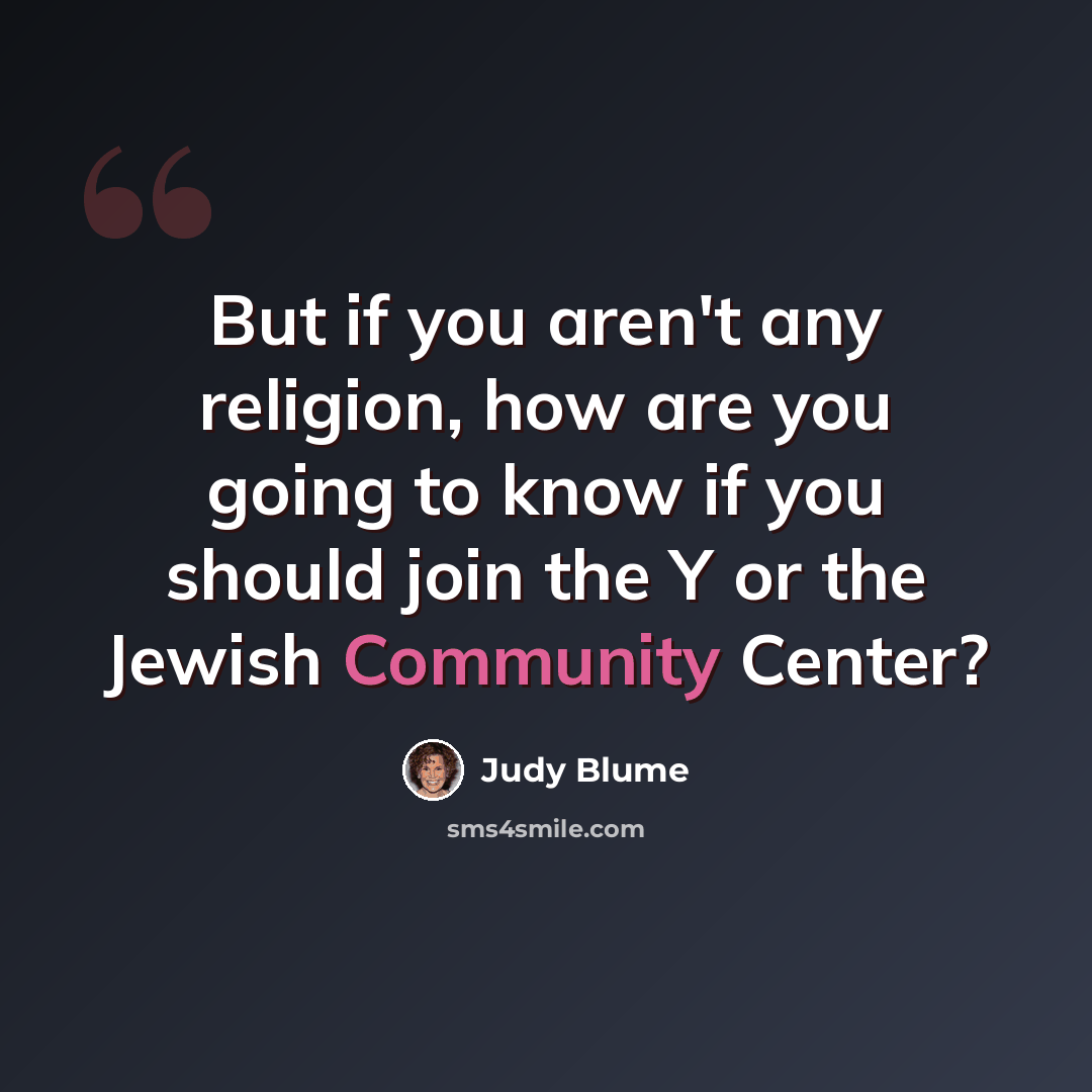 “But if you aren't any religion, how are you going to know if you should join the Y or the Jewish Community Center?” quote by Judy Blume