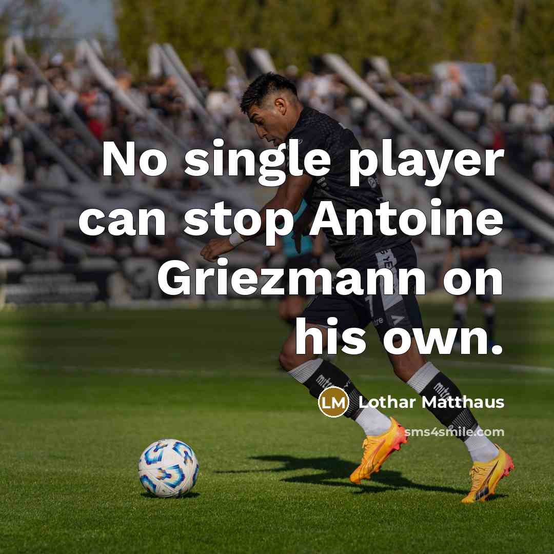 “No single player can stop Antoine Griezmann on his own.” quote by Lothar Matthaus