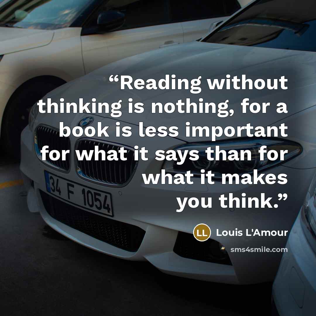“Reading without thinking is nothing, for a book is less important for what it says than for what it makes you think.” quote by Louis L'Amour