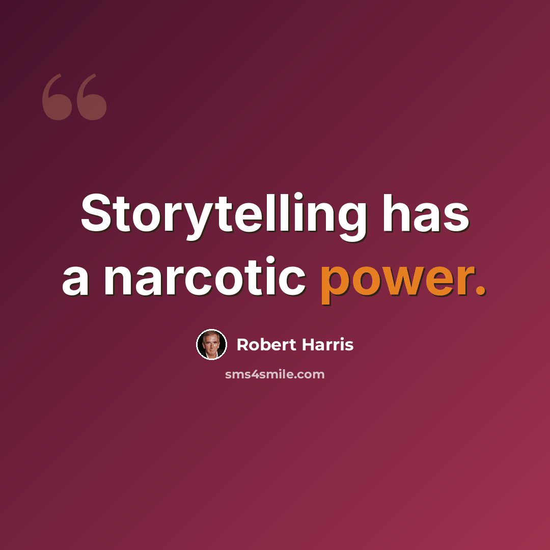 “Storytelling has a narcotic power.” quote by Robert Harris