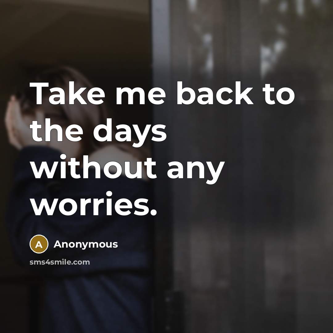 “Take me back to the days without any worries.” quote by Anonymous