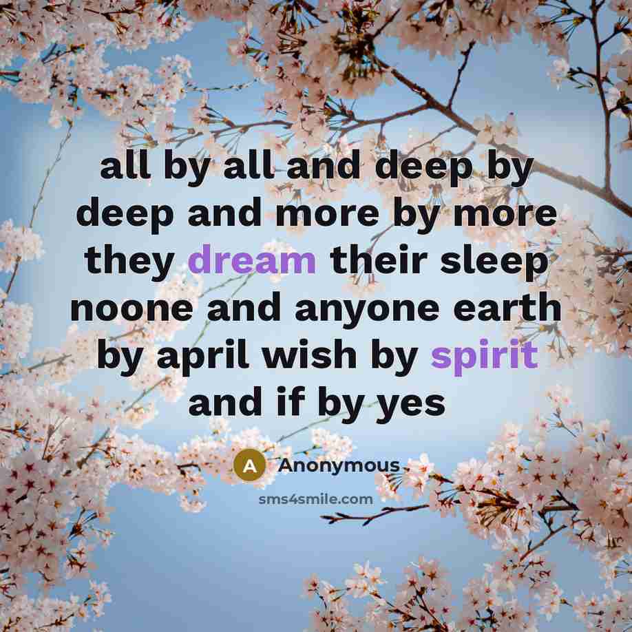 “all by all and deep by deep and more by more they dream their sleep noone and anyone earth by april wish by spirit and if by yes” quote by Anonymous