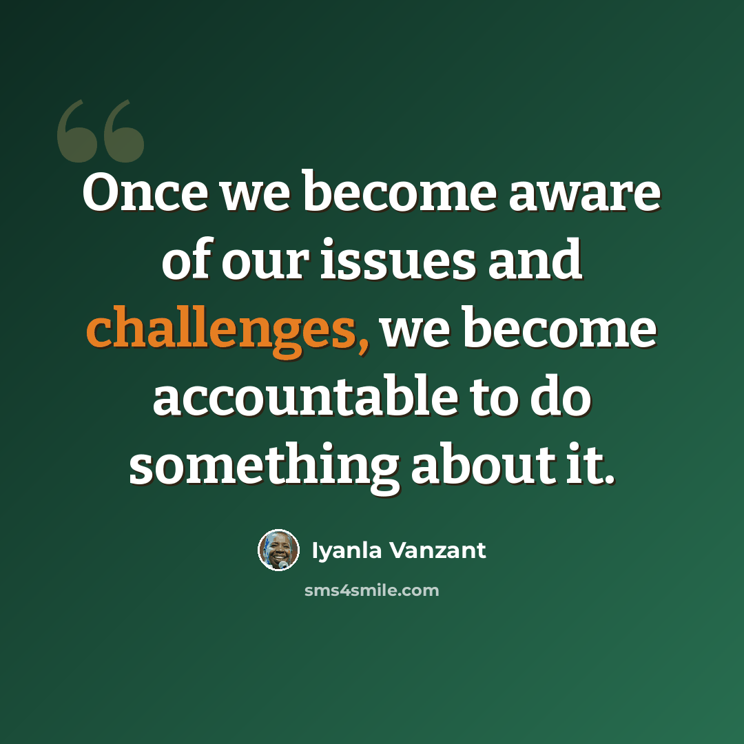 “Once we become aware of our issues and challenges, we become accountable to do something about it.” quote by Iyanla Vanzant