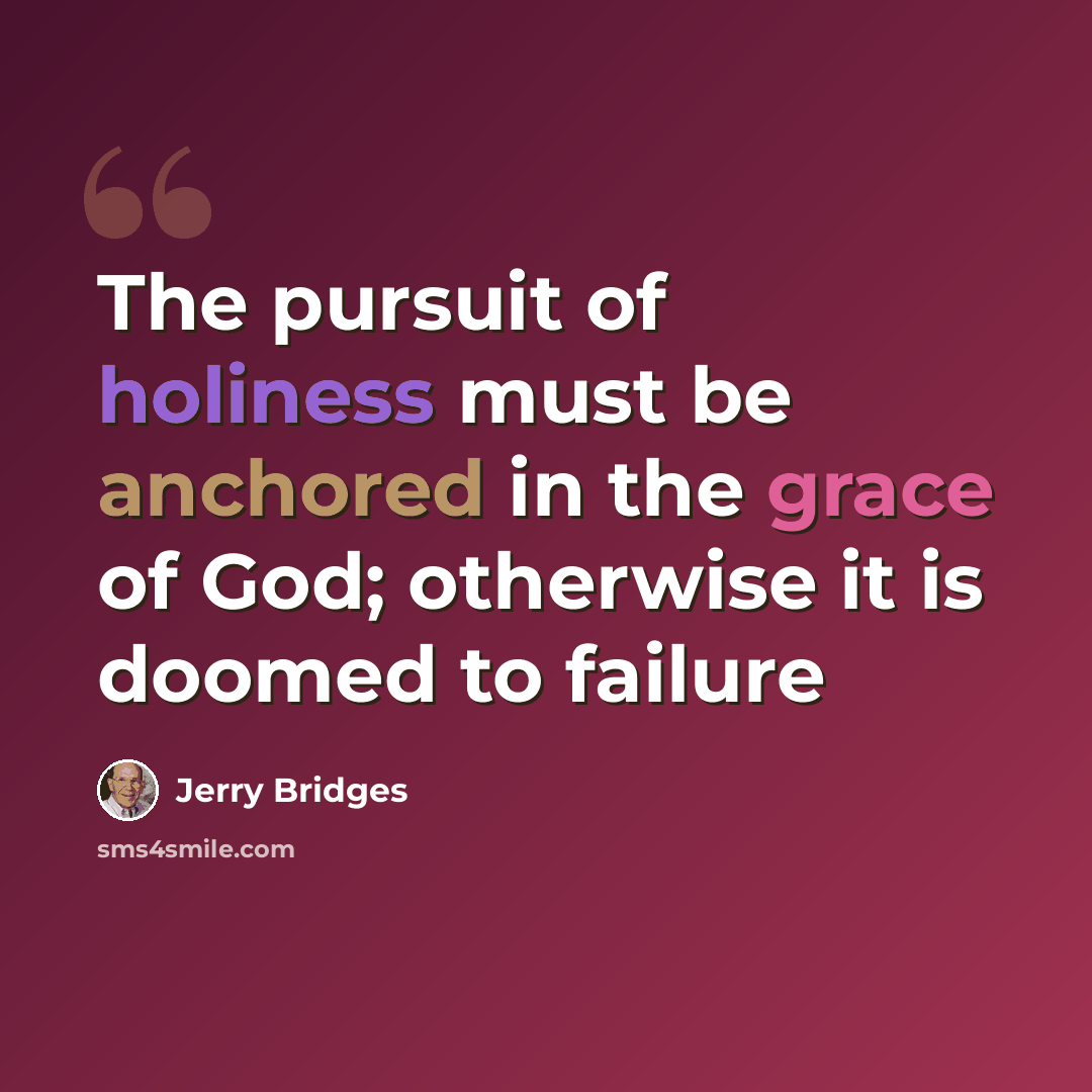 “The pursuit of holiness must be anchored in the grace of God; otherwise it is doomed to failure” quote by Jerry Bridges