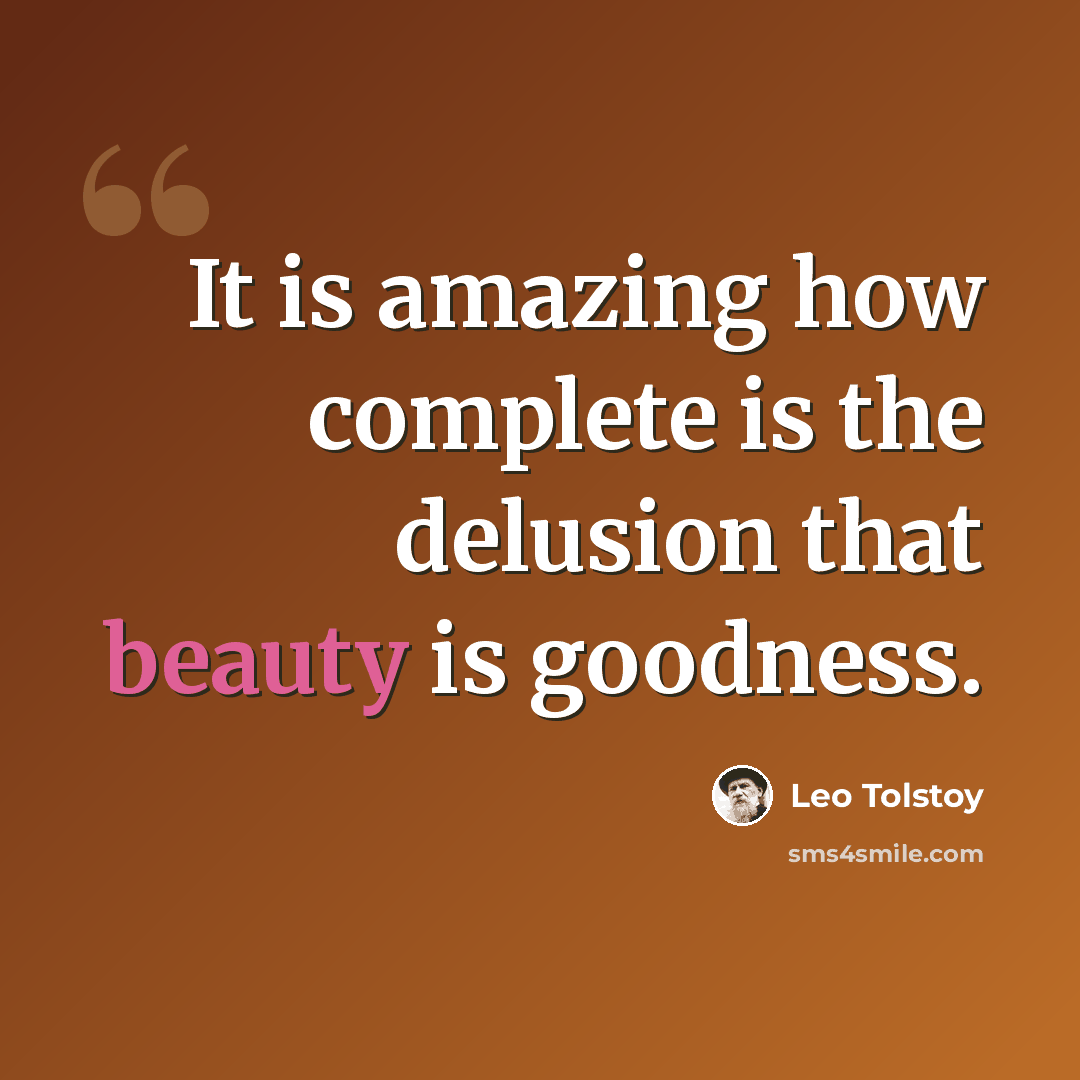 “It is amazing how complete is the delusion that beauty is goodness.” quote by Leo Tolstoy