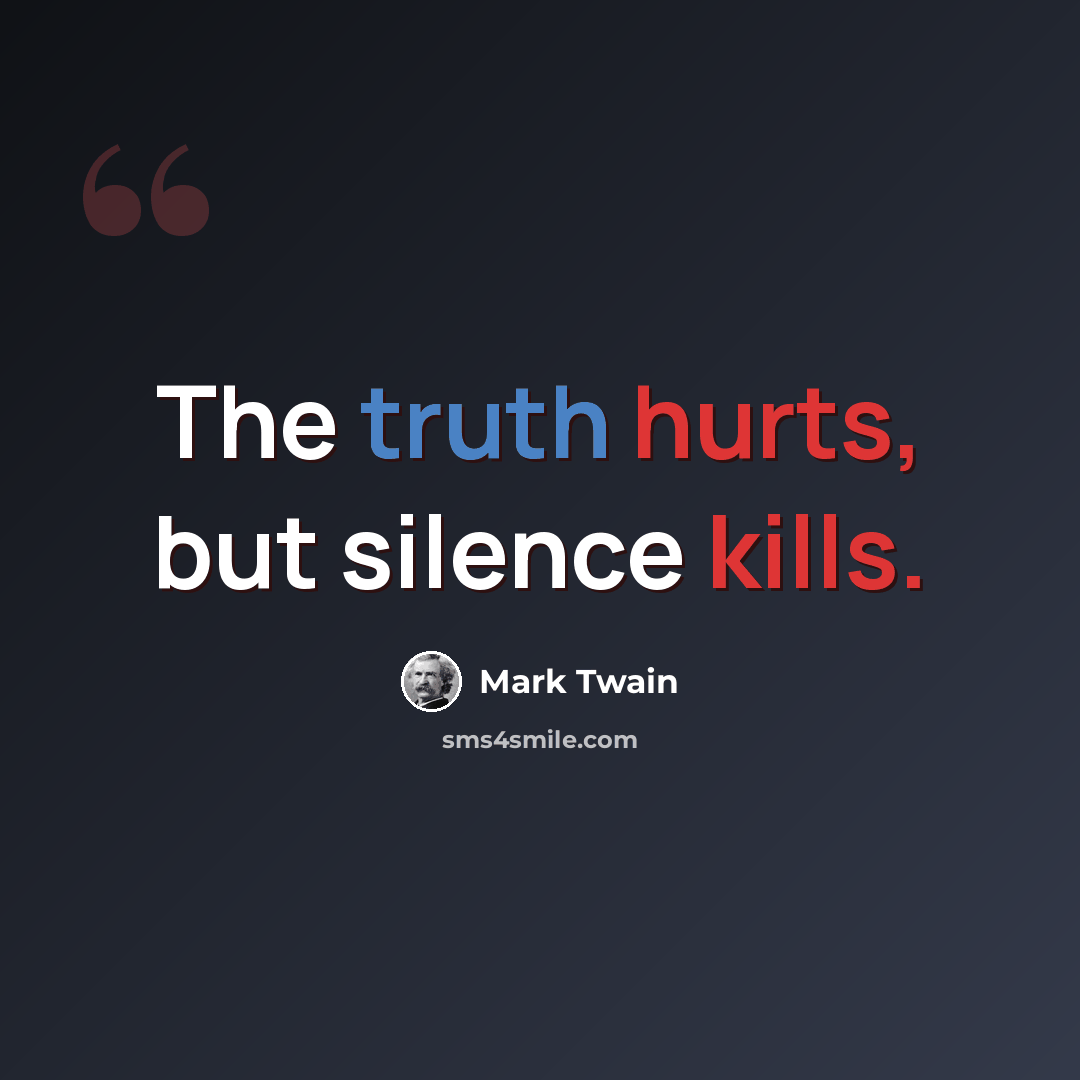 “The truth hurts, but silence kills.” quote by Mark Twain