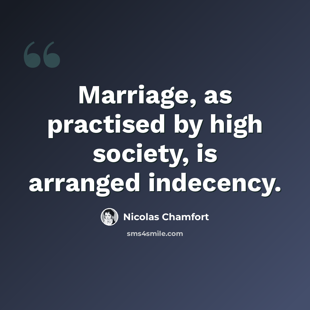 “Marriage, as practised by high society, is arranged indecency.” quote by Nicolas Chamfort