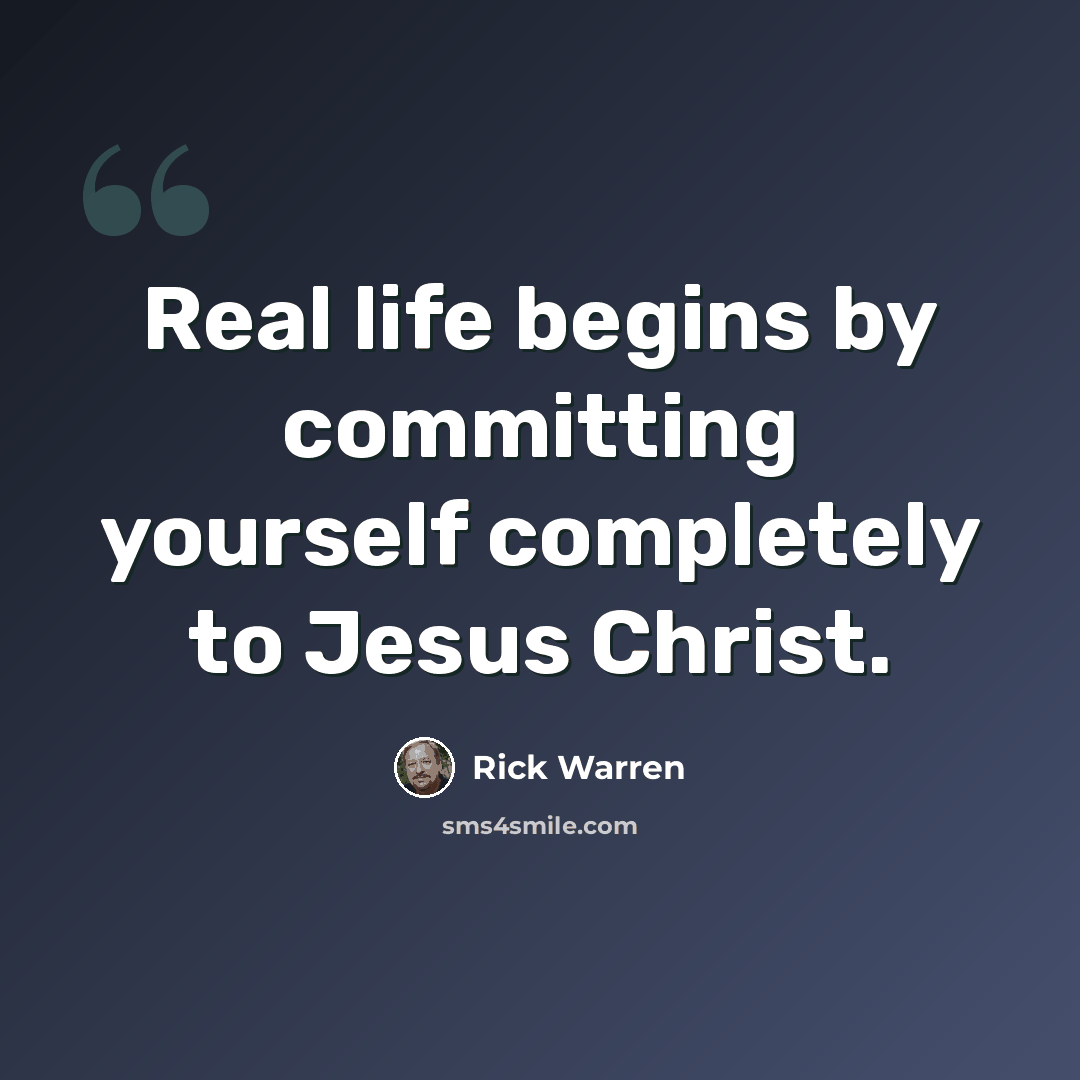 “Real life begins by committing yourself completely to Jesus Christ.” quote by Rick Warren