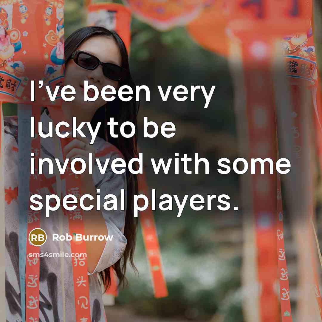 “I've been very lucky to be involved with some special players.” quote by Rob Burrow