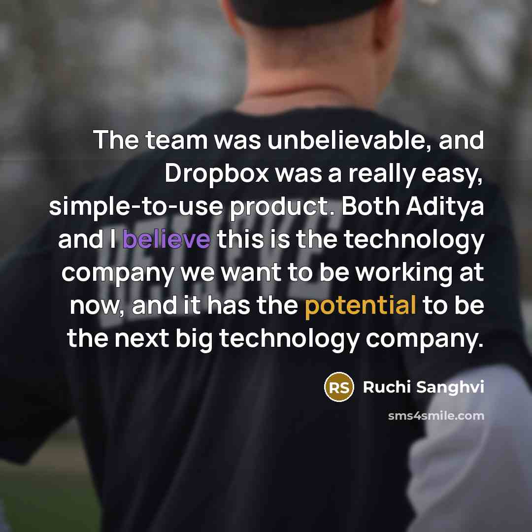 “The team was unbelievable, and Dropbox was a really easy, simple-to-use product. Both Aditya and I believe this is the technology company we want to be working at now, and it has the potential to be the next big technology company.” quote by Ruchi Sanghvi
