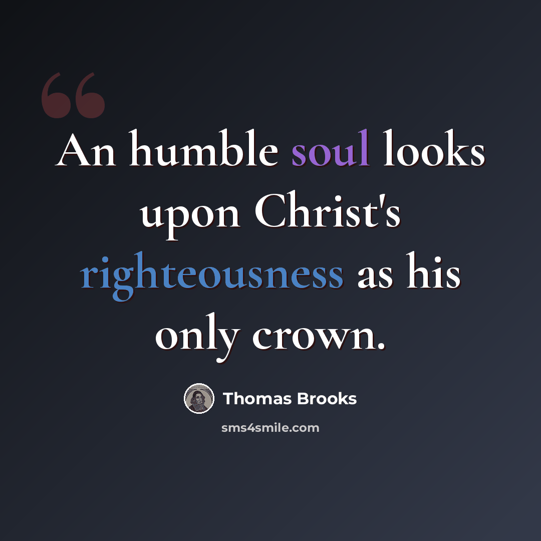 “An humble soul looks upon Christ's righteousness as his only crown.” quote by Thomas Brooks