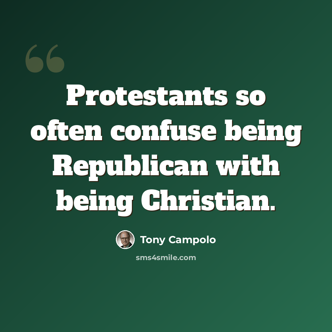 “Protestants so often confuse being Republican with being Christian.” quote by Tony Campolo