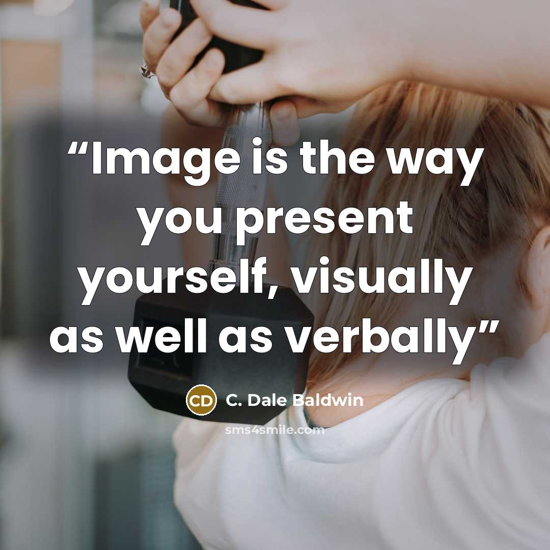 “Image is the way you present yourself, visually as well as verbally” quote by C. Dale Baldwin