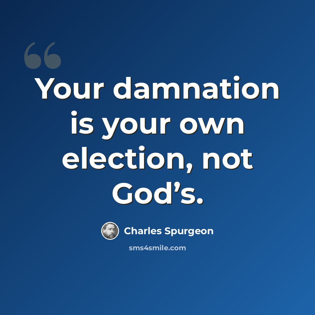 “Your damnation is your own election, not God’s.” quote by Charles Spurgeon