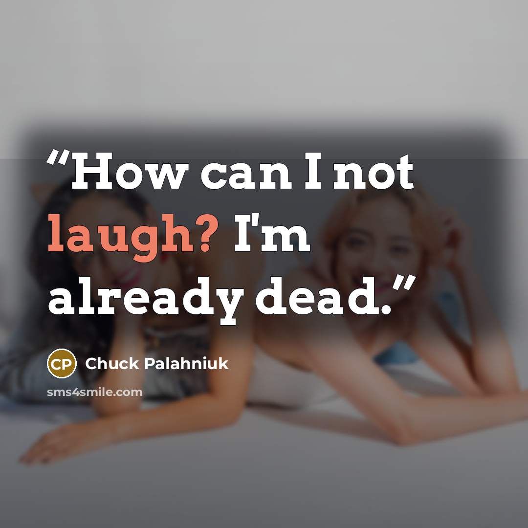 “How can I not laugh? I'm already dead.” quote by Chuck Palahniuk