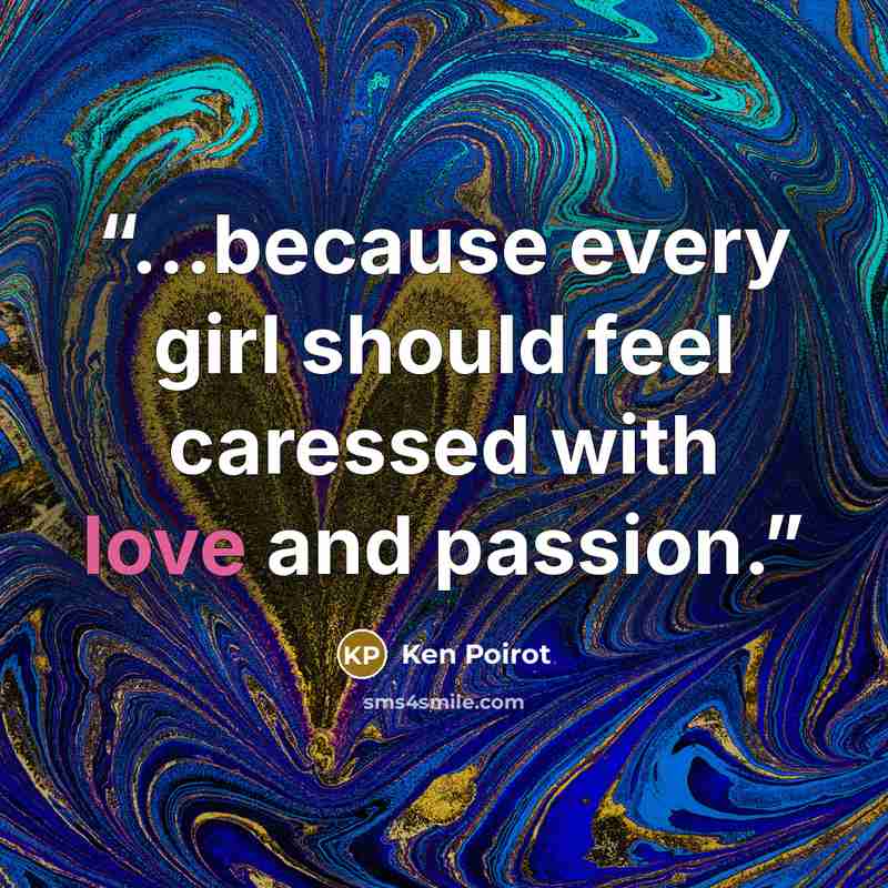 “...because every girl should feel caressed with love and passion.” quote by Ken Poirot