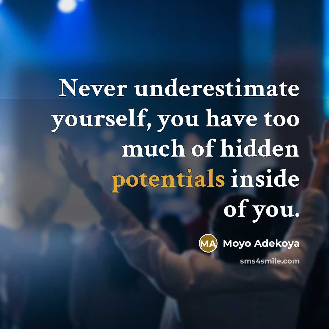“Never underestimate yourself, you have too much of hidden potentials inside of you.” quote by Moyo Adekoya
