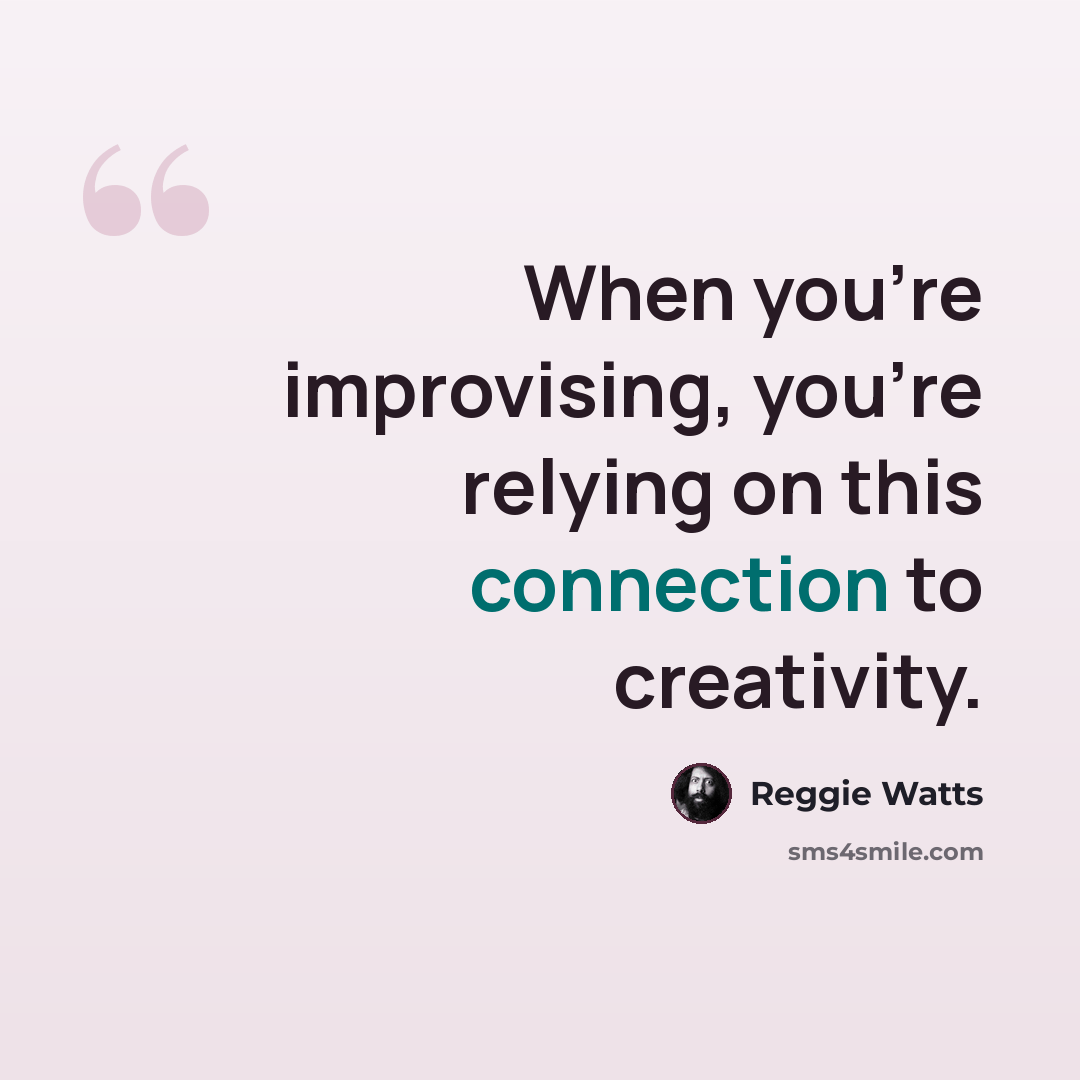 “When you're improvising, you're relying on this connection to creativity.” quote by Reggie Watts