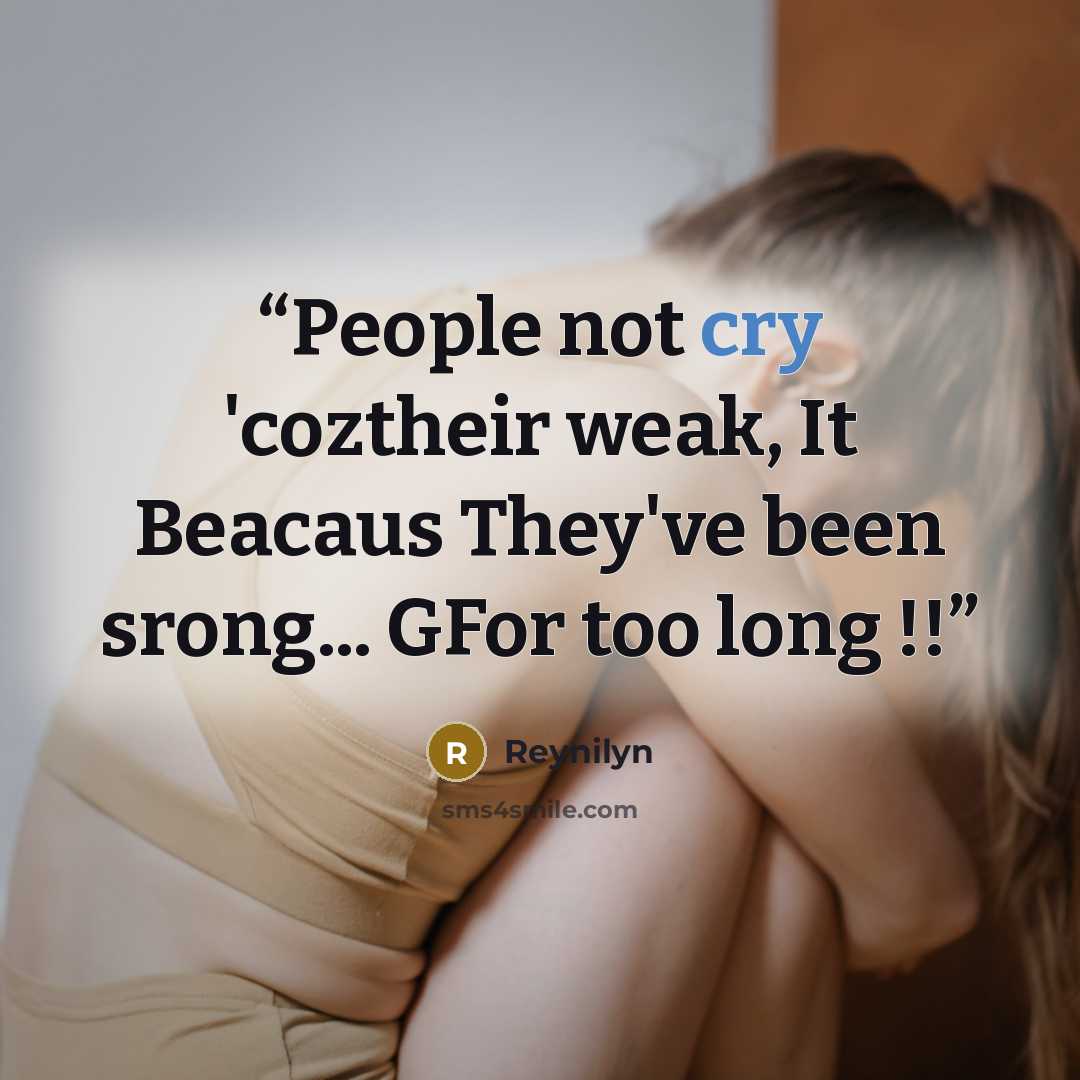 “People not cry 'coztheir weak, It Beacaus They've been srong... GFor too long !!” quote by Reynilyn