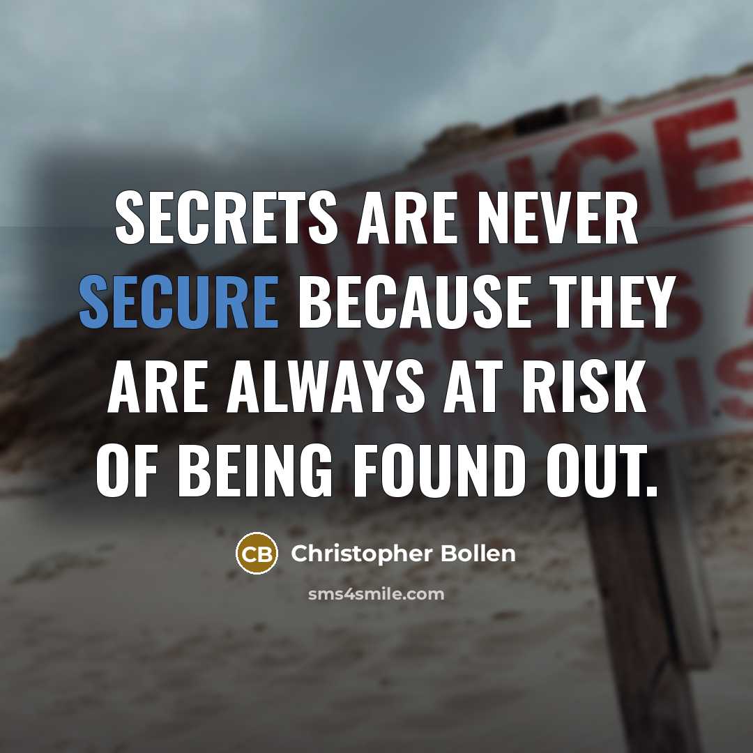“Secrets are never secure because they are always at risk of being found out.” quote by Christopher Bollen