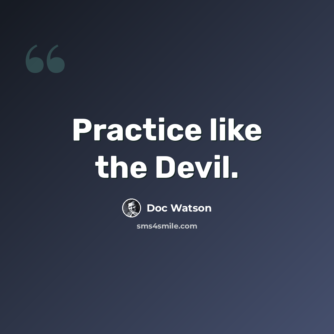 “Practice like the Devil.” quote by Doc Watson