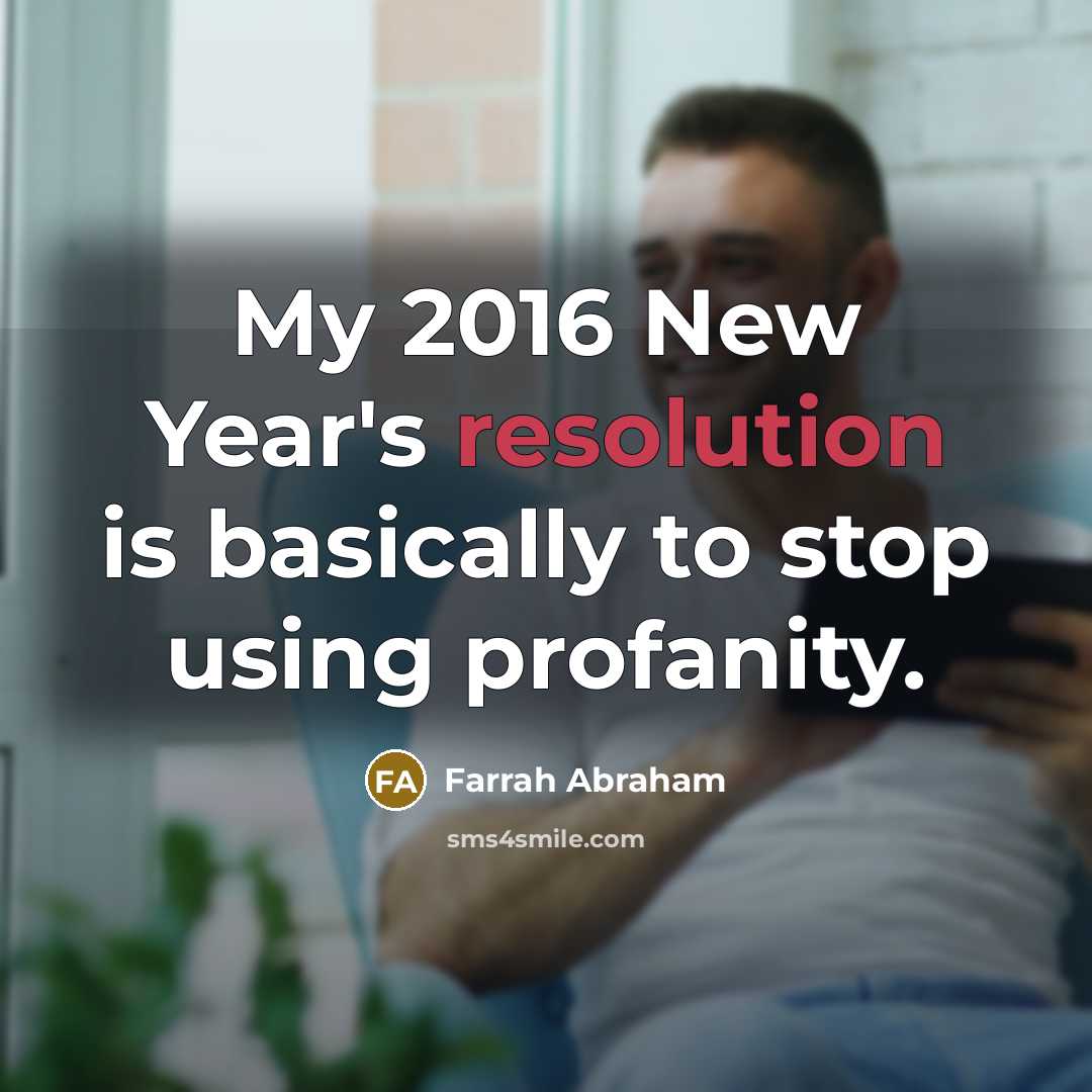 “My 2016 New Year's resolution is basically to stop using profanity.” quote by Farrah Abraham