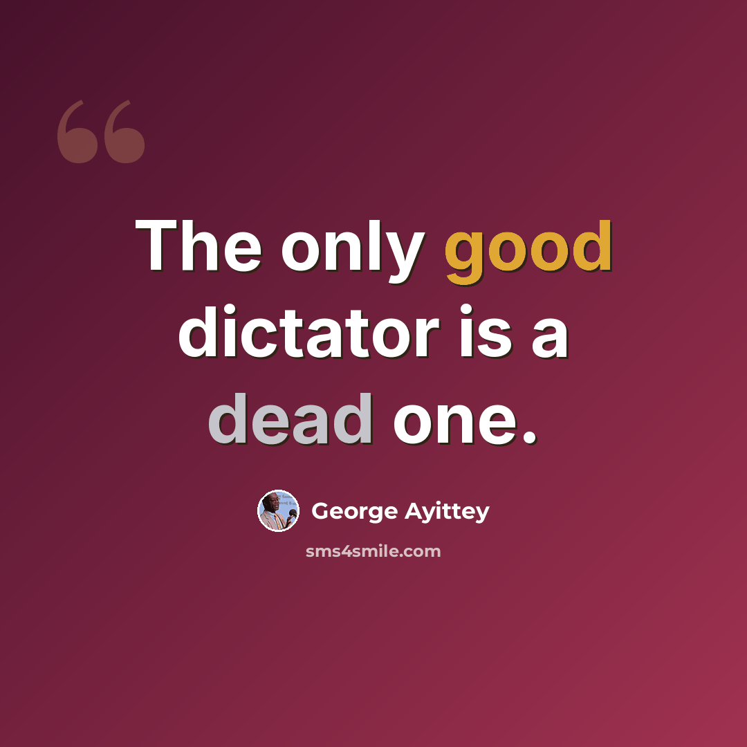 “The only good dictator is a dead one.” quote by George Ayittey