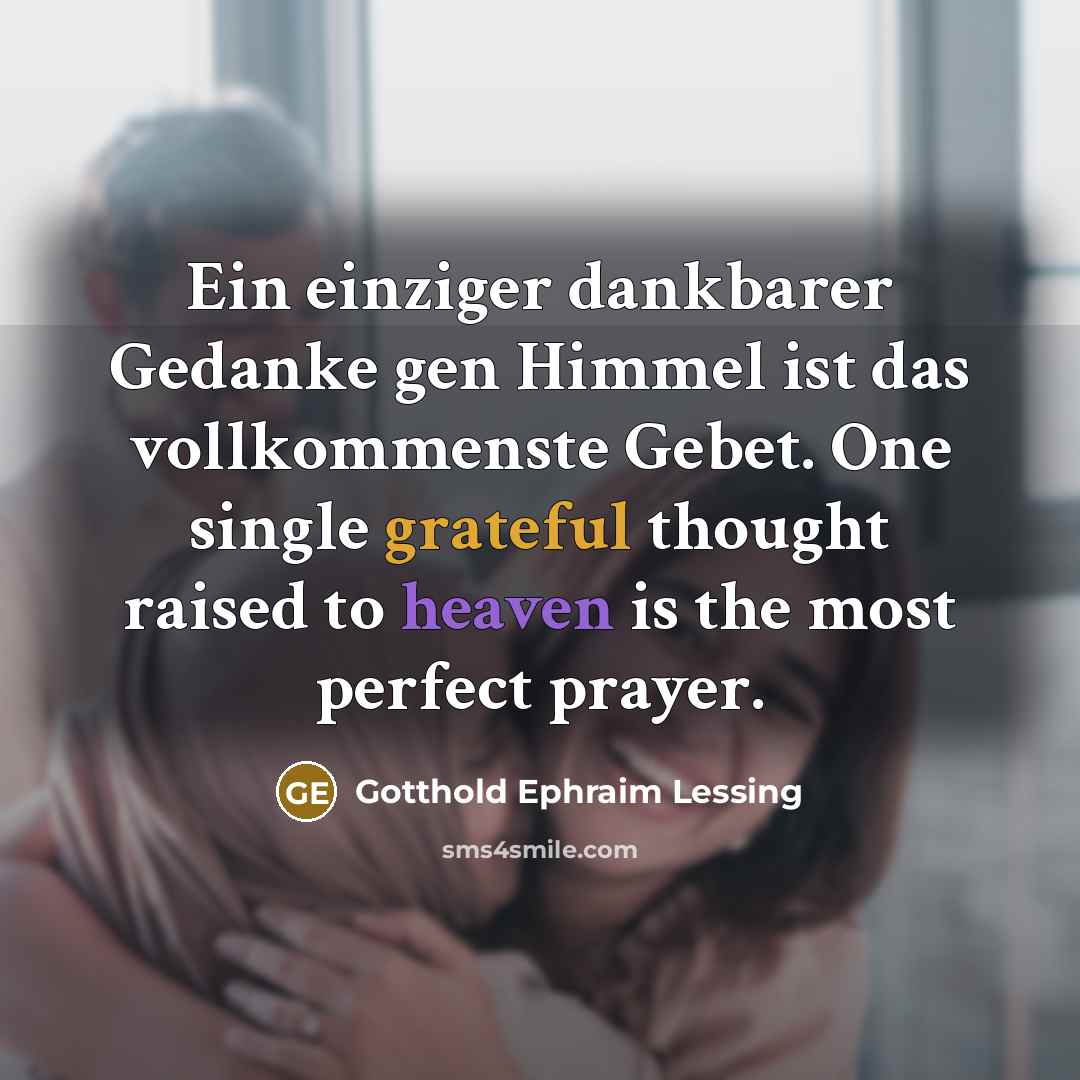 “Ein einziger dankbarer Gedanke gen Himmel ist das vollkommenste Gebet. One single grateful thought raised to heaven is the most perfect prayer.” quote by Gotthold Ephraim Lessing