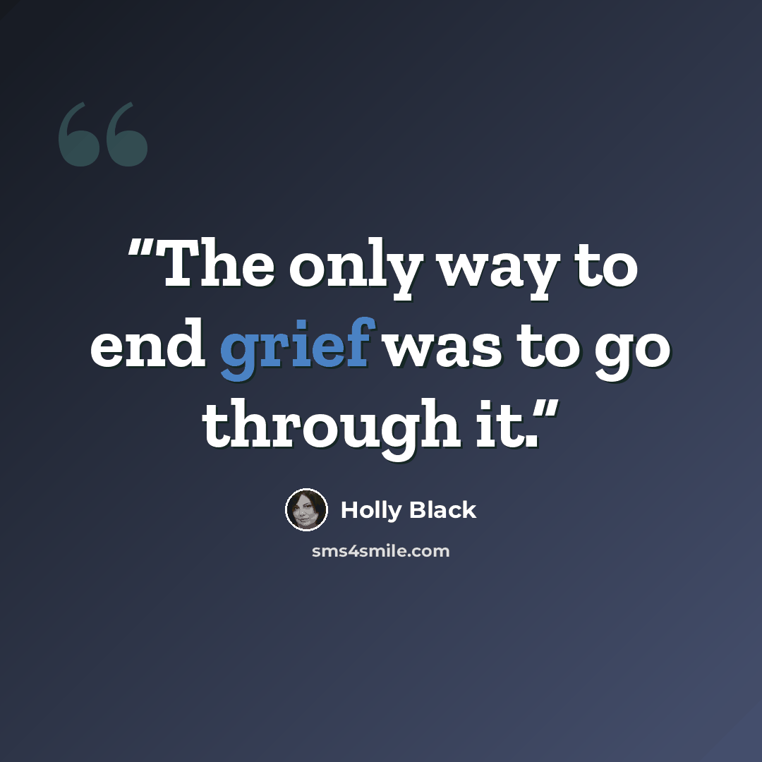 “The only way to end grief was to go through it.” quote by Holly Black