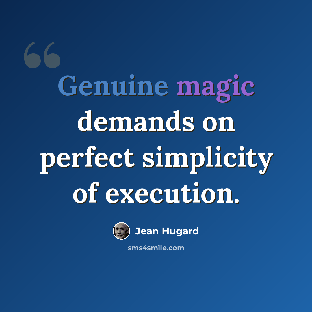 “Genuine magic demands on perfect simplicity of execution.” quote by Jean Hugard