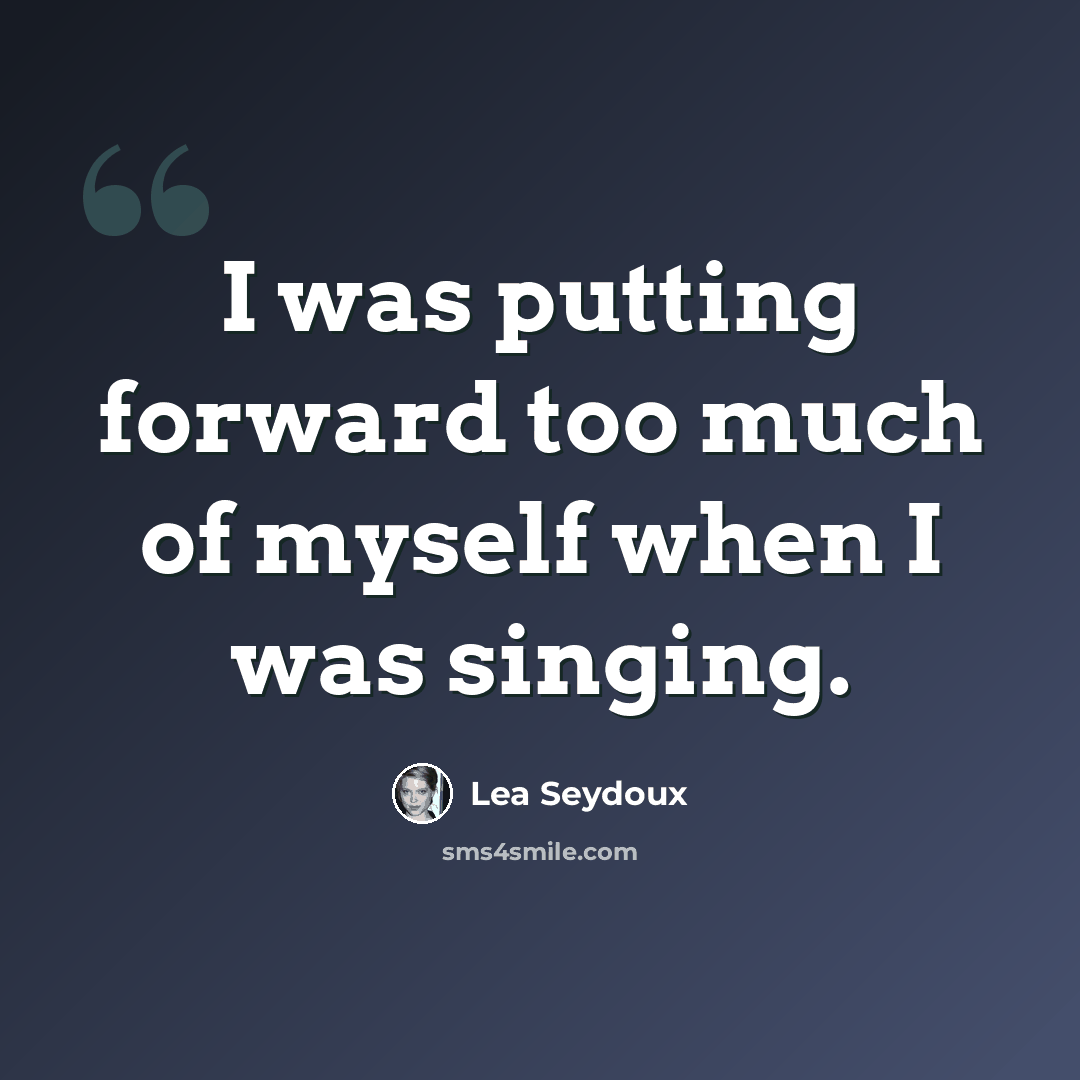 “I was putting forward too much of myself when I was singing.” quote by Lea Seydoux