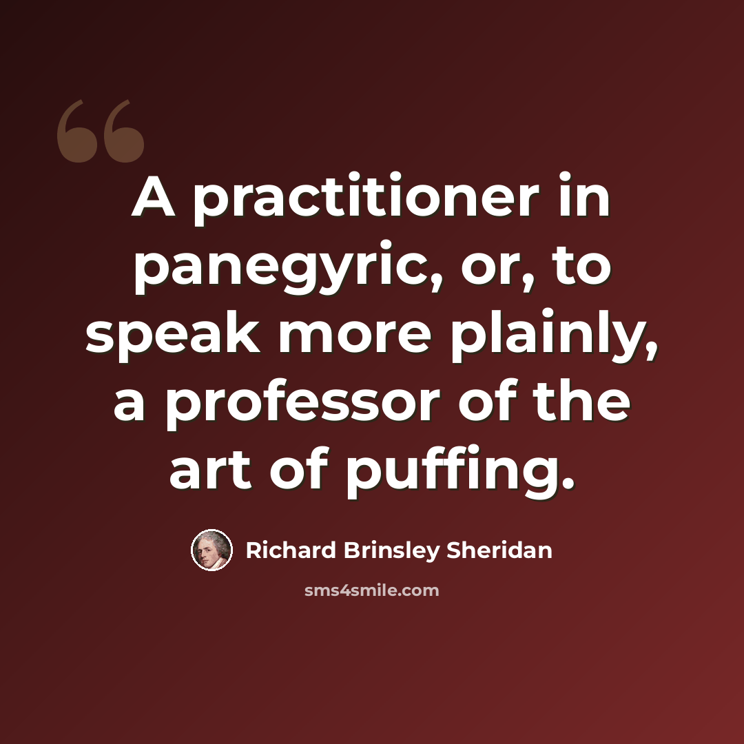 “A practitioner in panegyric, or, to speak more plainly, a professor of the art of puffing.” quote by Richard Brinsley Sheridan