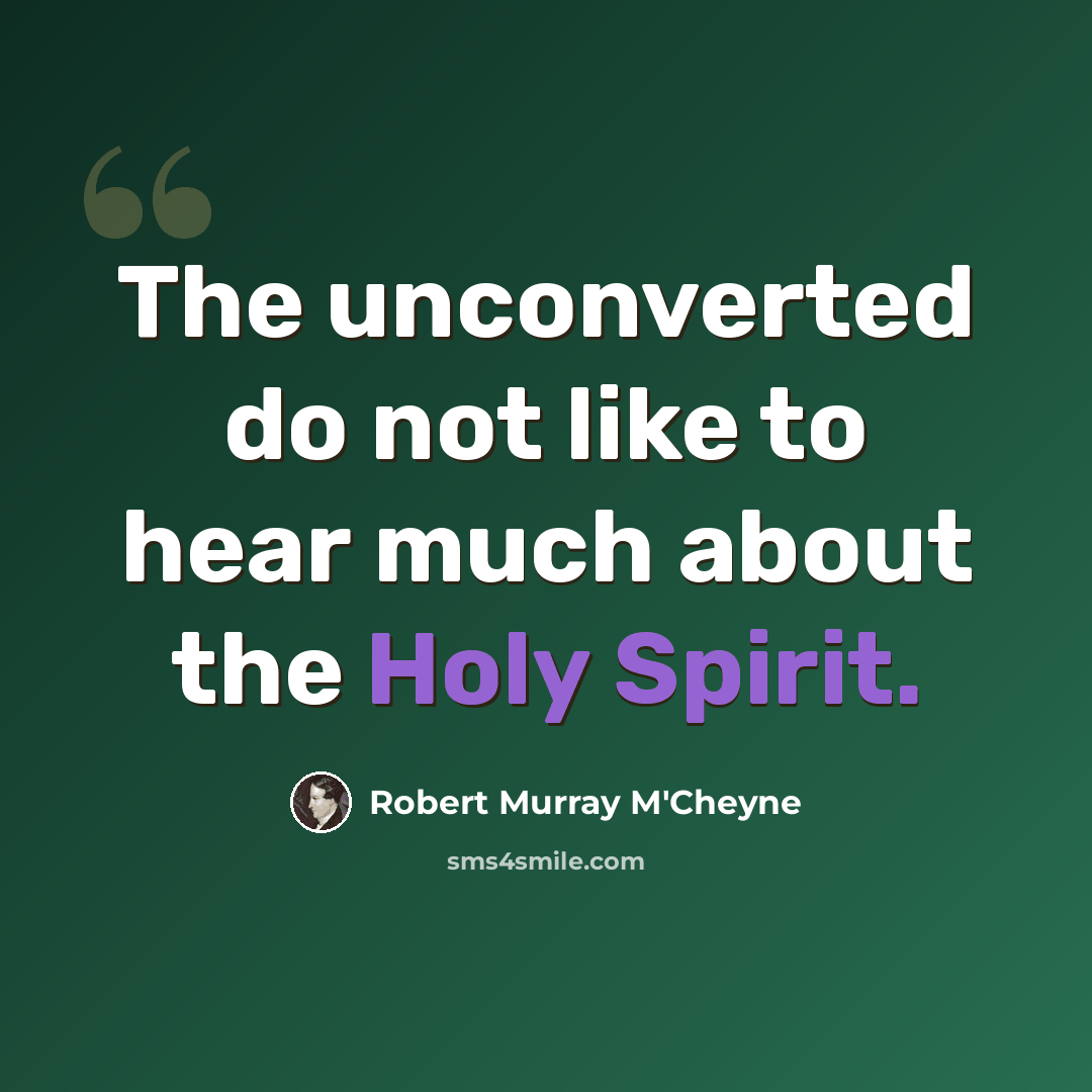 “The unconverted do not like to hear much about the Holy Spirit.” quote by Robert Murray M'Cheyne