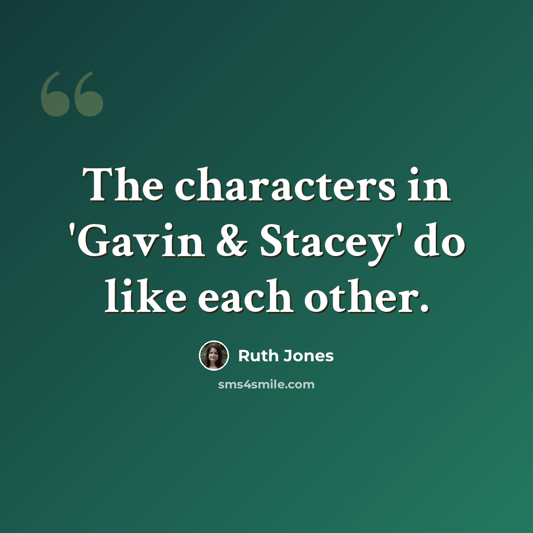 “The characters in 'Gavin & Stacey' do like each other.” quote by Ruth Jones