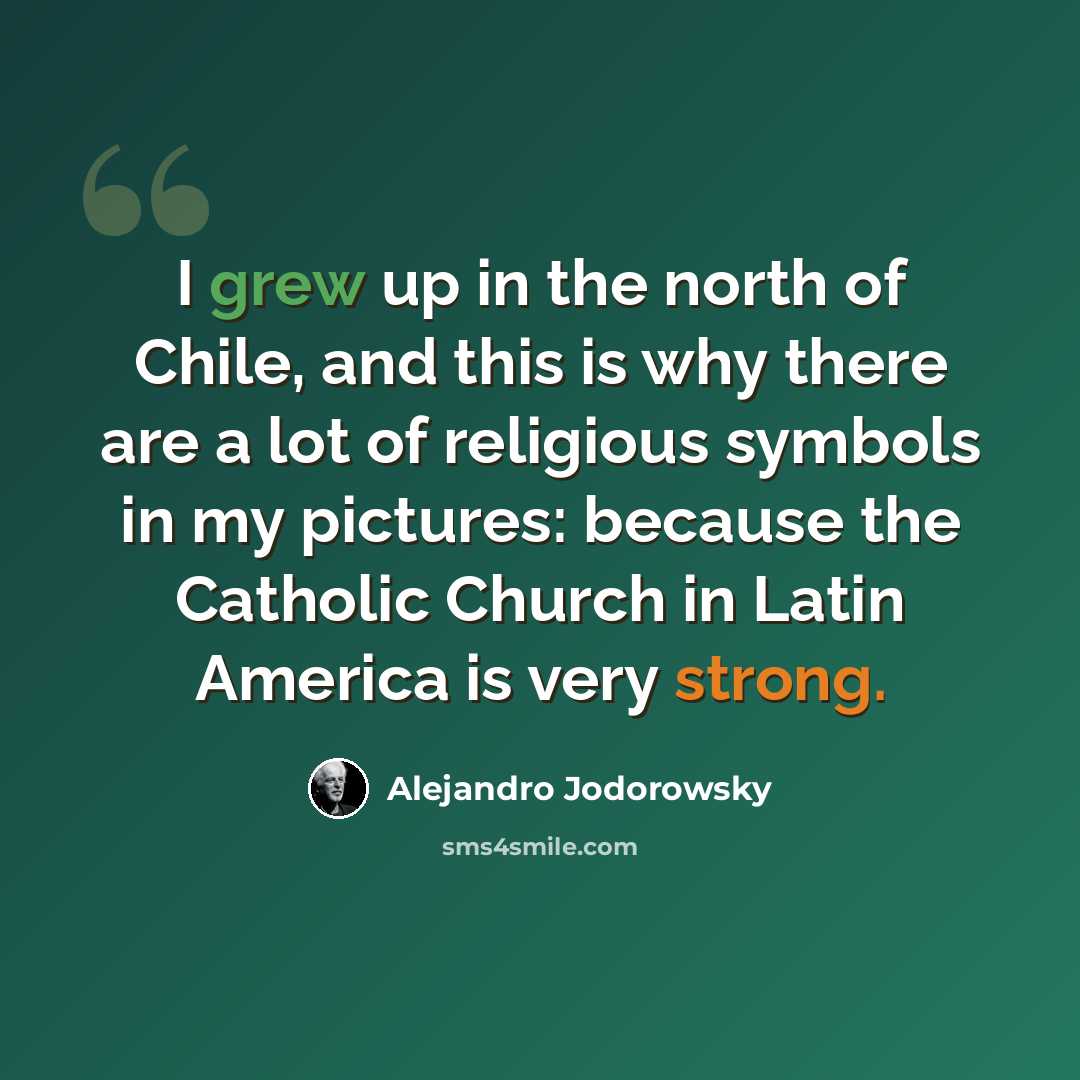 “I grew up in the north of Chile, and this is why there are a lot of religious symbols in my pictures: because the Catholic Church in Latin America is very strong.” quote by Alejandro Jodorowsky