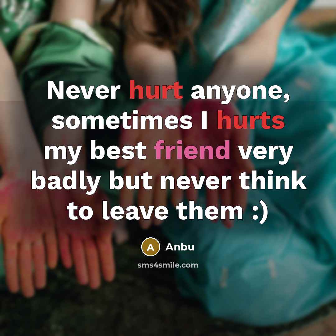 “Never hurt anyone, sometimes I hurts my best friend very badly but never think to leave them :)” quote by Anbu