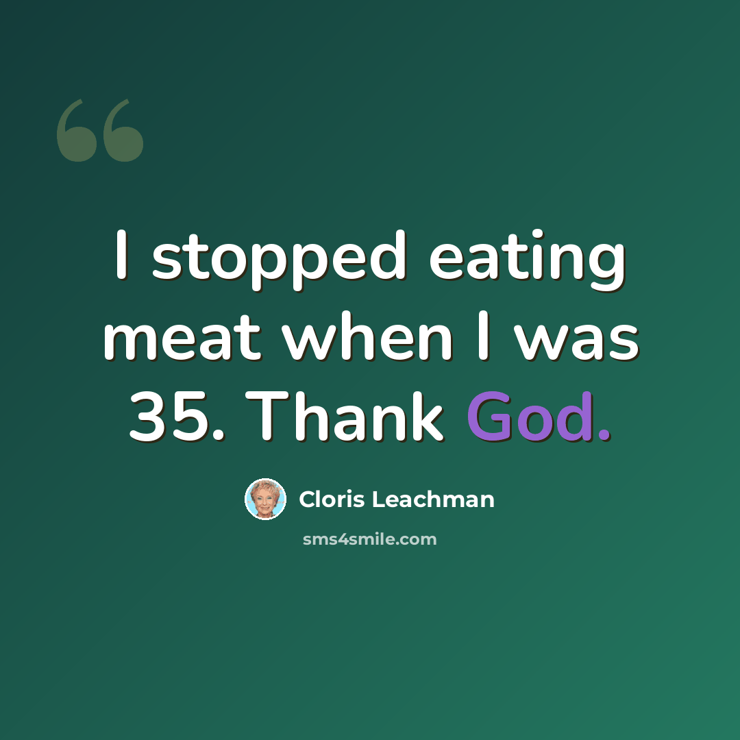 “I stopped eating meat when I was 35. Thank God.” quote by Cloris Leachman