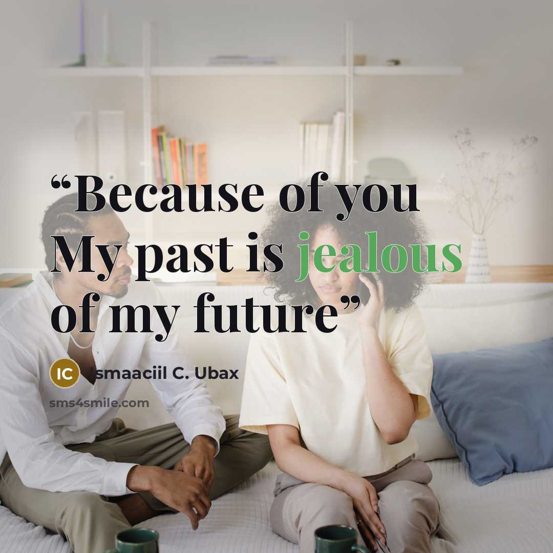 “Because of you My past is jealous of my future” quote by Ismaaciil C. Ubax