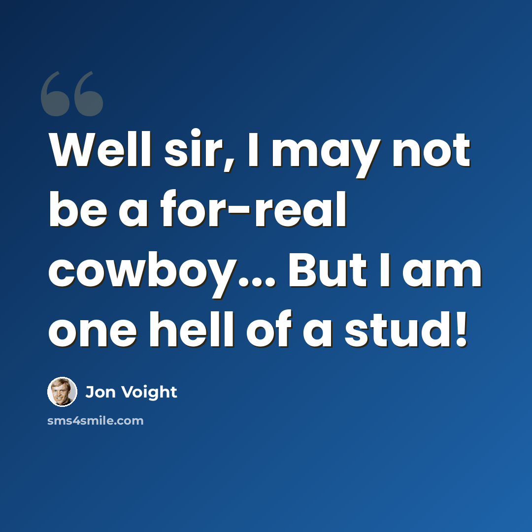“Well sir, I may not be a for-real cowboy... But I am one hell of a stud!” quote by Jon Voight