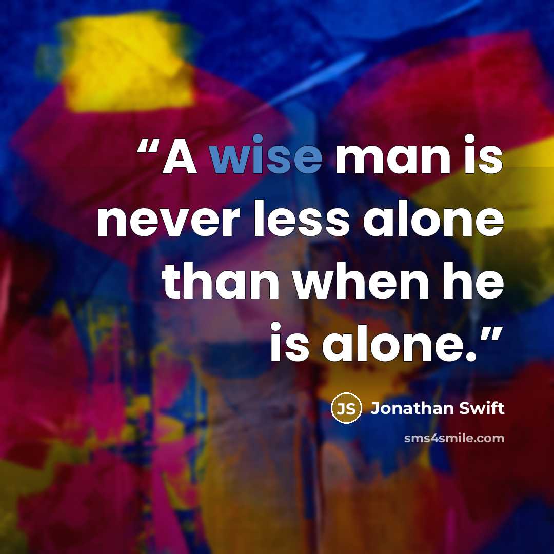 “A wise man is never less alone than when he is alone.” quote by Jonathan Swift