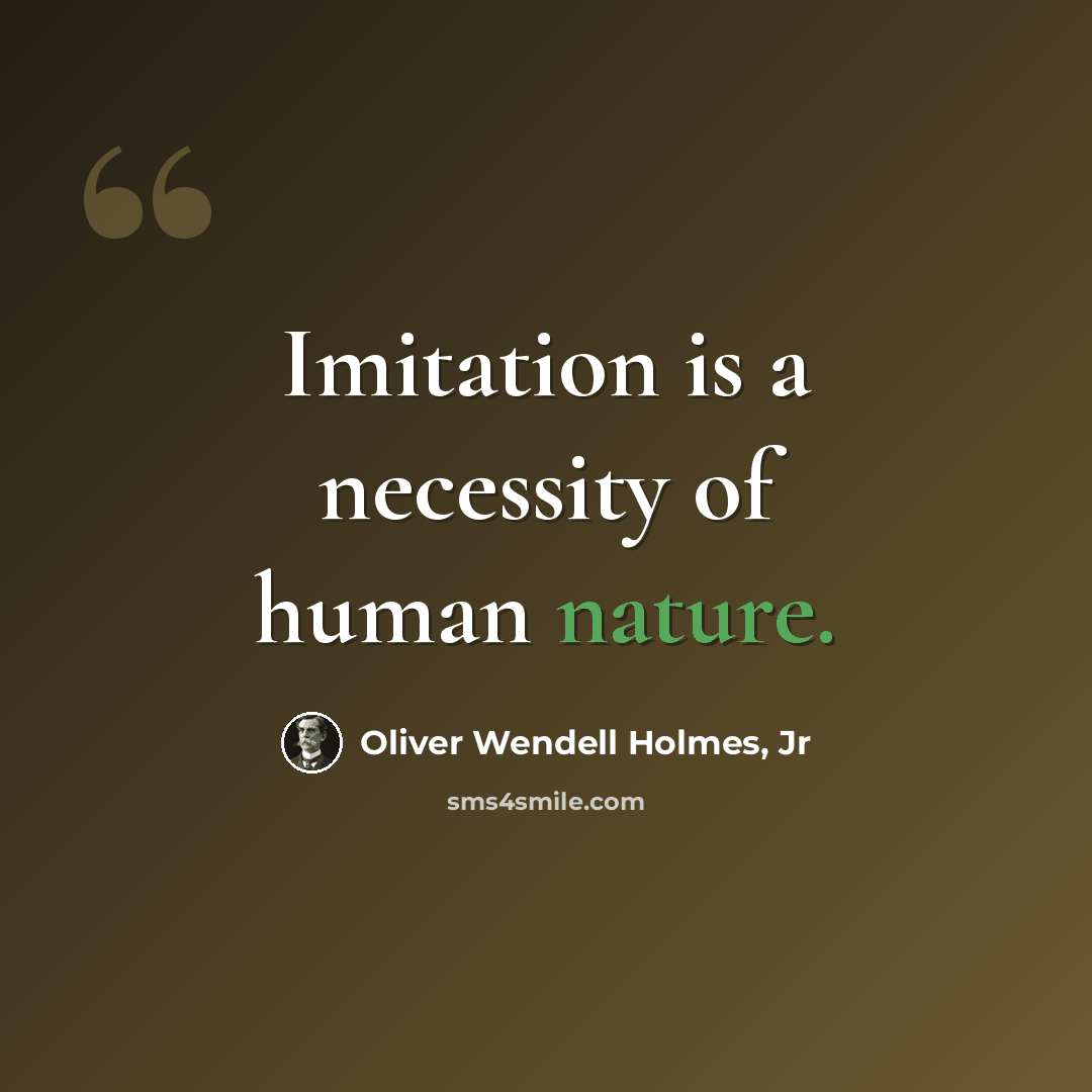 “Imitation is a necessity of human nature.” quote by Oliver Wendell Holmes, Jr